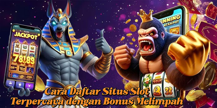 Cara Daftar Situs Slot Terpercaya dengan Bonus Melimpah