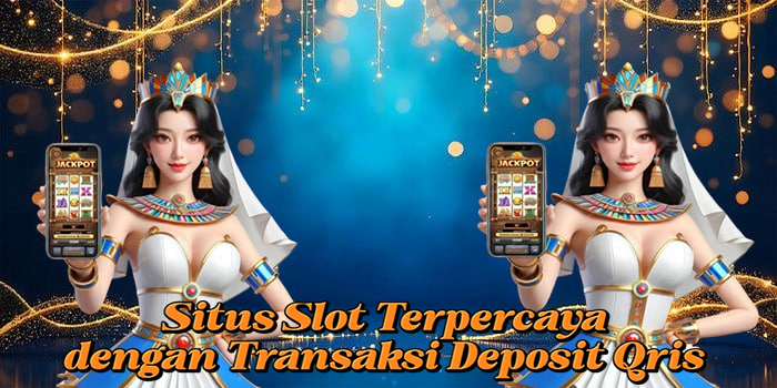 Situs Slot Terpercaya dengan Transaksi Deposit Qris